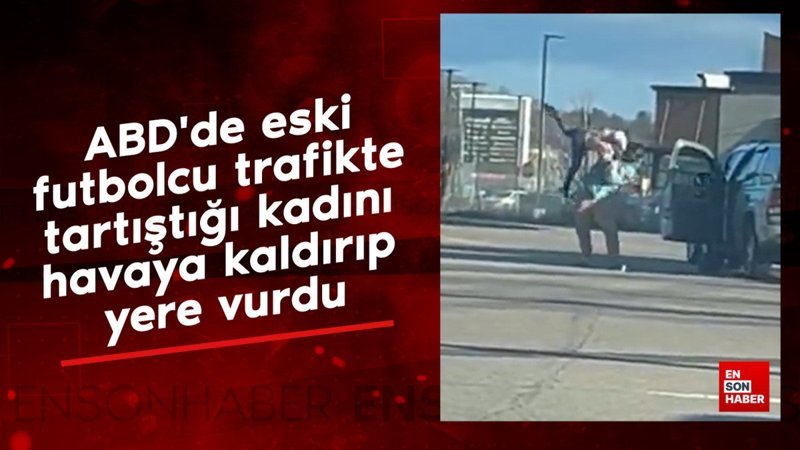 abdde eski futbolcu trafikte tartistigi kadini havaya kaldirip yere vurdu SCyr86gV