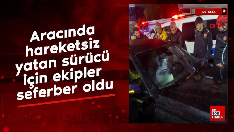 antalyada aracinda hareketsiz yatan surucu icin ekipler seferber oldu aC4gCiEa