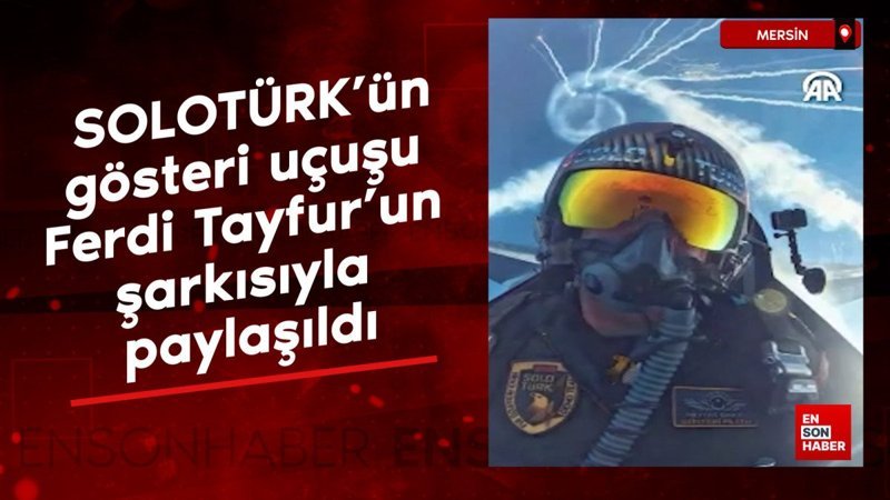 soloturkun mersinin kurtulus yil donumundeki gosteri ucusu ferdi tayfurun sarkisiyla paylasildi