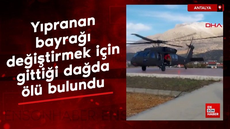 antalyada yipranan bayragi degistirmek icin gittigi dagda olu bulundu mi5Cb9v8