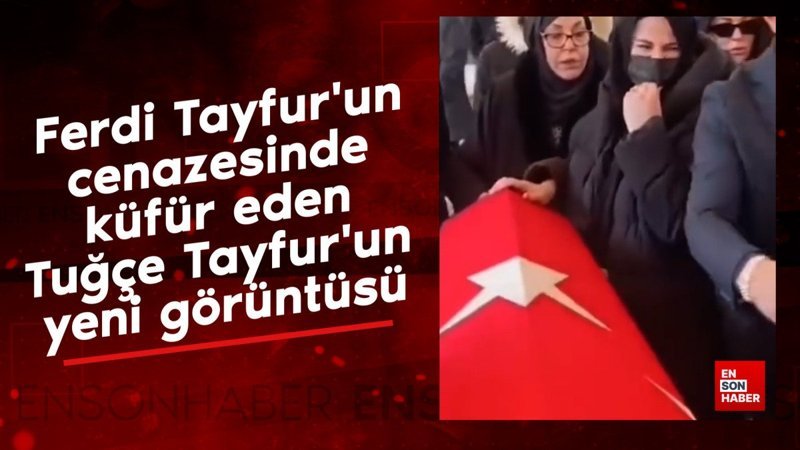 ferdi tayfurun cenazesinde kufur eden tugce tayfurun yeni goruntusu amgvcK73