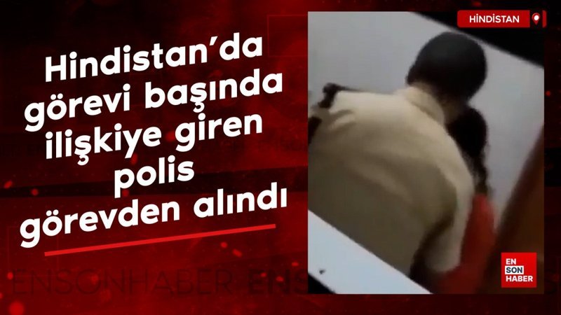 hindistanda gorevi basinda iliskiye giren polis gorevden alindi D2S7DcQF