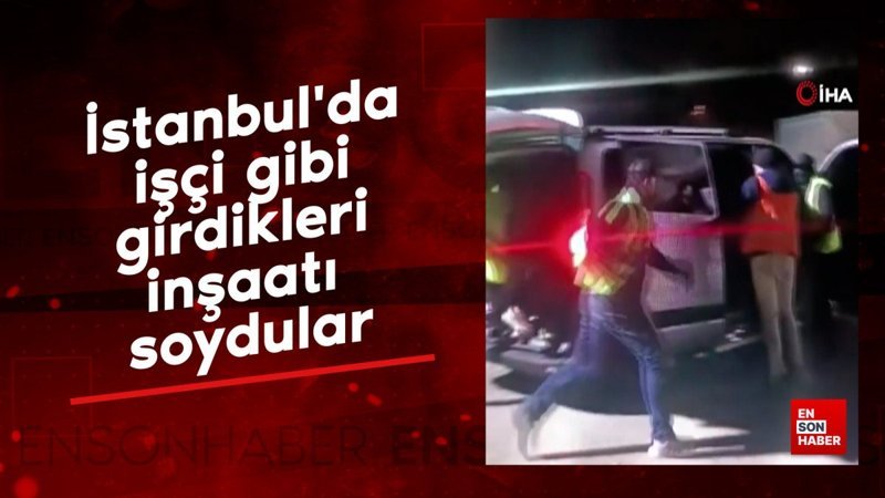 istanbulda isci gibi girdikleri insaati soydular