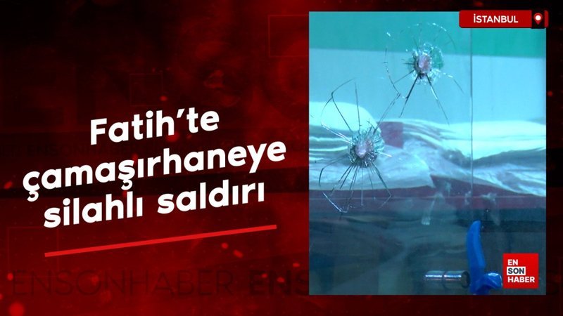 fatihte camasirhaneye silahli saldiri