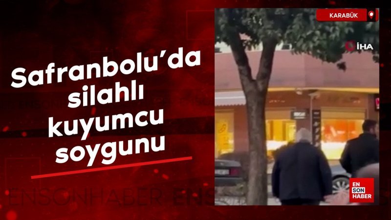 karabuk safranboluda silahli kuyumcu soygunu