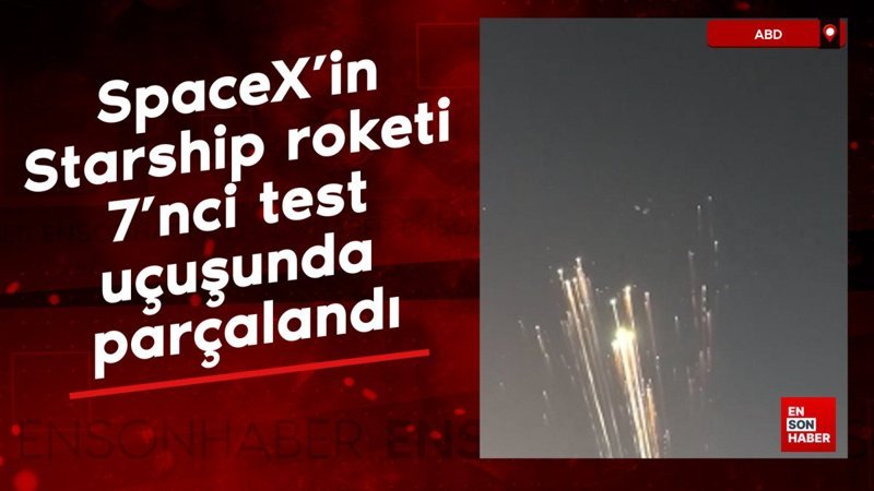SpaceX'in Starship roketi 7'nci test uçuşunda parçalandı 1 spacexin starship roketi 7nci test ucusunda parcalandi s22cCSmd
