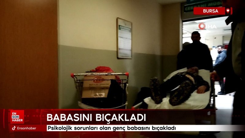 Bursa'da psikolojik sorunları olan genç babasını bıçakladı 1 bursada psikolojik sorunlari olan genc babasini bicakladi