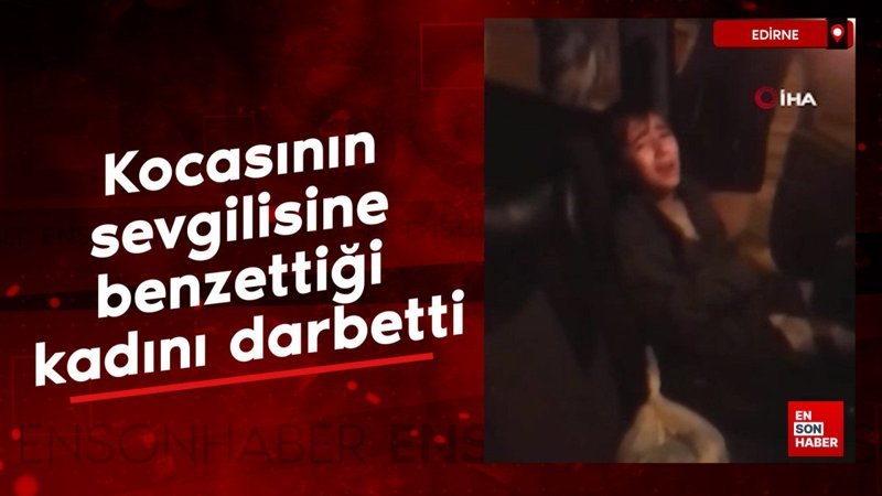 Edirne'de şaşkına çeviren olay: Kocasının sevgilisine benzettiği kadını darbetti 1 edirnede saskina ceviren olay kocasinin sevgilisine benzettigi kadini darbetti NHfDefqm