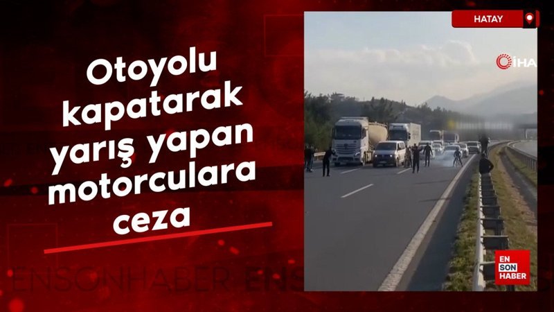 Hatay'da otoyolu kapatarak yarış yapan motorculara ceza 1 hatayda otoyolu kapatarak yaris yapan motorculara ceza YjaJEzDY