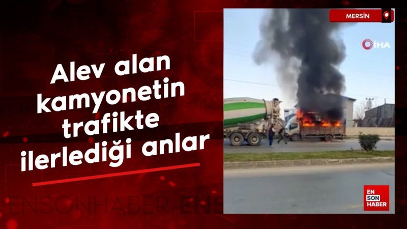Mersin'de alev alan kamyonetin trafikte ilerlediği anlar 1 mersinde alev alan kamyonetin trafikte ilerledigi anlar zOY4ashb