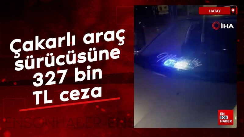 hatayda cakarli arac surucusune 327 bin tl ceza phZUN2Kd