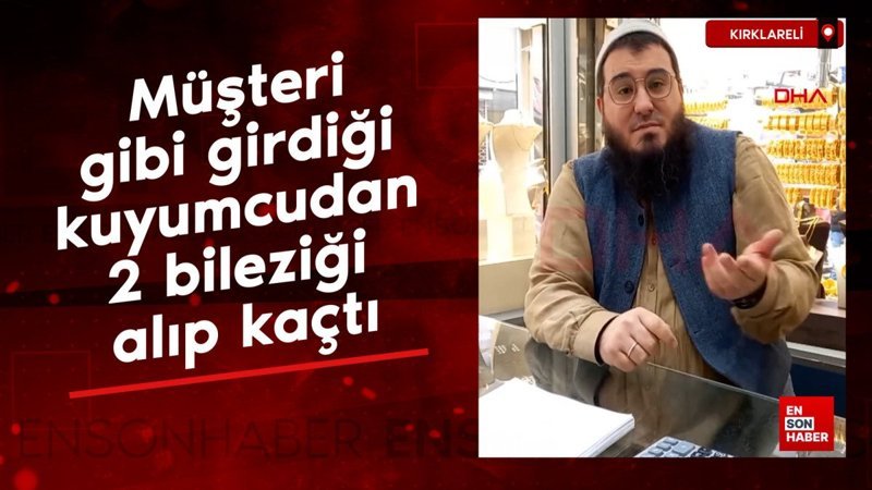 Kırklareli'de müşteri gibi girdiği kuyumcudan 2 bileziği alıp kaçan şüpheli tutuklandı 1 kirklarelide musteri gibi girdigi kuyumcudan 2 bilezigi alip kacan supheli tutuklandi stmJkDeH